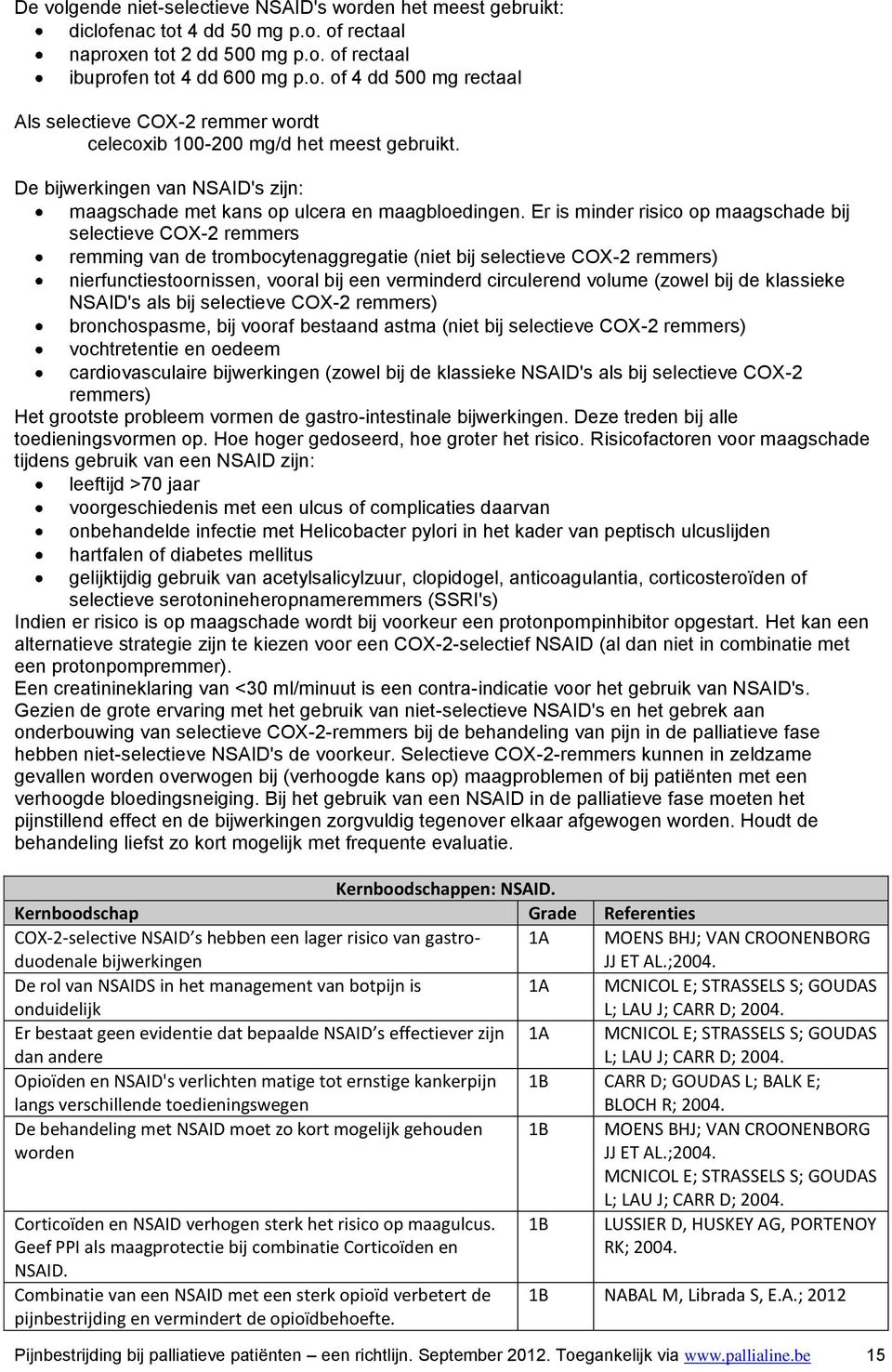 Er is minder risico op maagschade bij selectieve COX-2 remmers remming van de trombocytenaggregatie (niet bij selectieve COX-2 remmers) nierfunctiestoornissen, vooral bij een verminderd circulerend