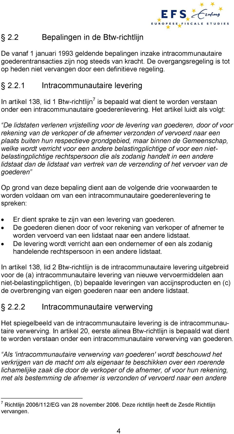 2.1 Intracommunautaire levering In artikel 138, lid 1 Btw-richtlijn 7 is bepaald wat dient te worden verstaan onder een intracommunautaire goederenlevering.