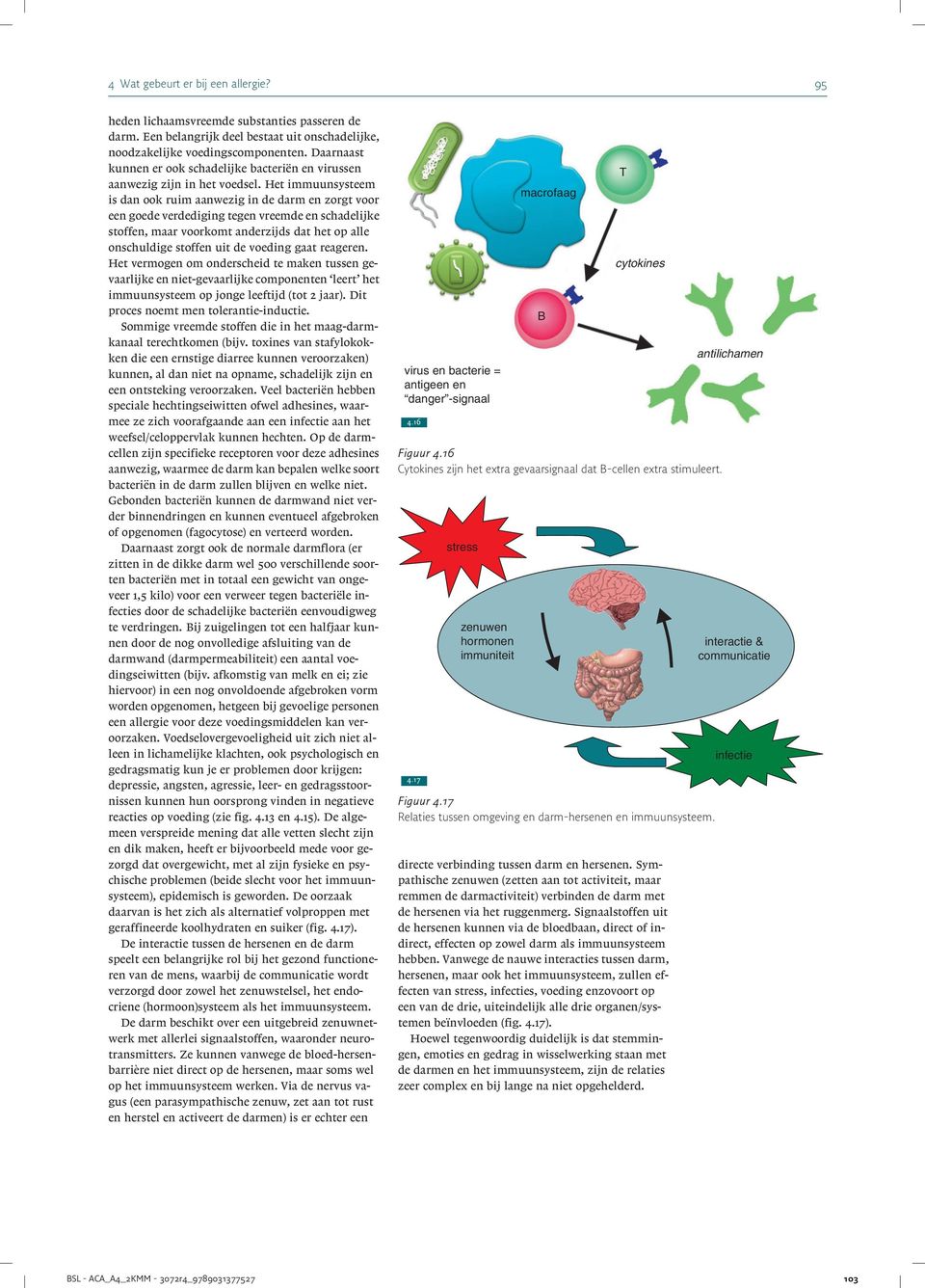 huid en/of de maag en de darmen kunnen reageren op de stof die de reactie uitlokt De oorzaak voor een anafylaxie kan zijn voedsel, insectensteken, medicijnen en latex Psychische factoren, inspanning