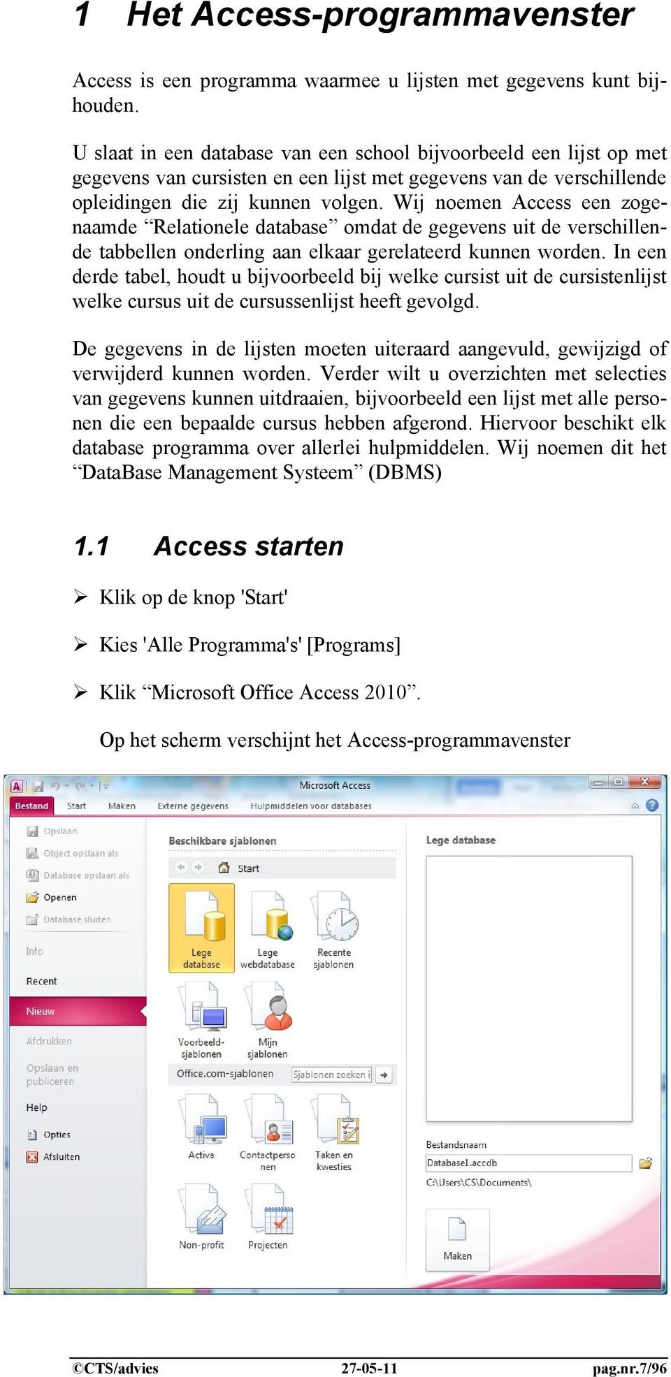 Wij noemen Access een zogenaamde Relationele database omdat de gegevens uit de verschillende tabbellen onderling aan elkaar gerelateerd kunnen worden.