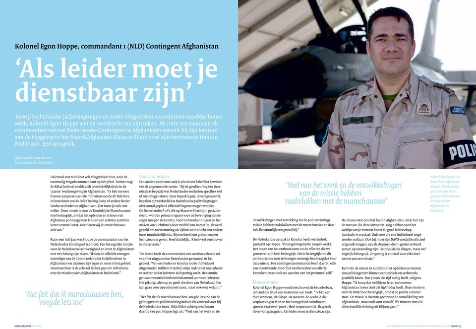 Na ruim zes maanden als commandant van het Nederlandse Contingent in Afghanistan verruilt hij zijn kantoor aan de vliegstrip in het Noord-Afghaanse Mazar-e-Sharif voor zijn vertrouwde thuis in