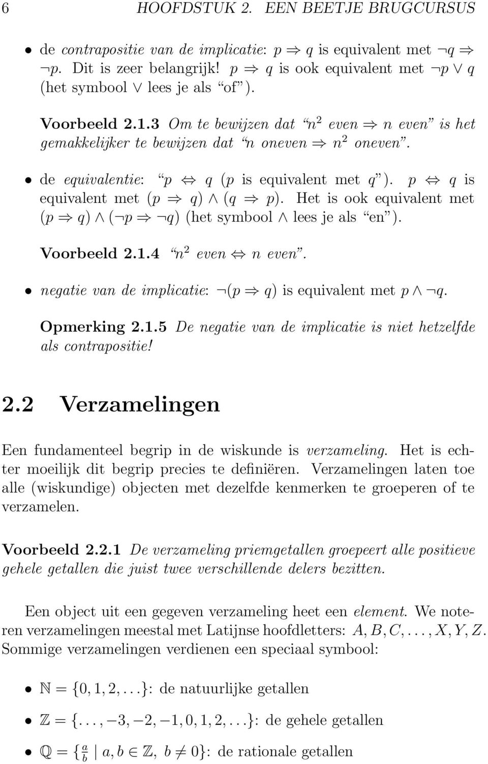 Het is ook equivalent met (p q) ( p q) (het symbool lees je als en ). Voorbeeld 2.1.4 n 2 even n even. negatie van de implicatie: (p q) is equivalent met p q. Opmerking 2.1.5 De negatie van de implicatie is niet hetzelfde als contrapositie!