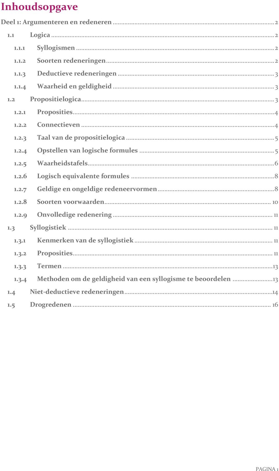 .. 8 1.2.7 Geldige en ongeldige redeneervormen... 8 1.2.8 Soorten voorwaarden... 10 1.2.9 Onvolledige redenering... 11 1.3 Syllogistiek... 11 1.3.1 Kenmerken van de syllogistiek... 11 1.3.2 Proposities.