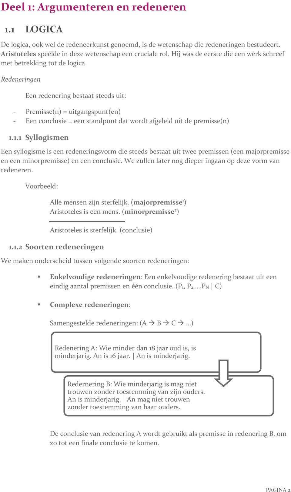 Redeneringen Een redenering bestaat steeds uit: - Premisse(n) = uitgangspunt(en) - Een conclusie = een standpunt dat wordt afgeleid uit de premisse(n) 1.