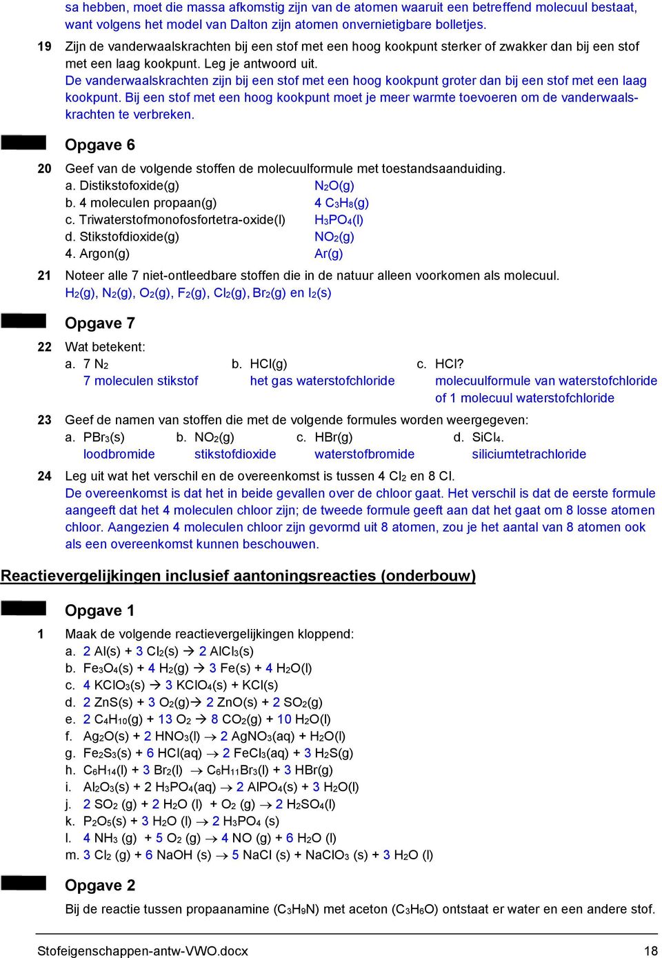 De vanderwaalskrachten zijn bij een stof met een hoog kookpunt groter dan bij een stof met een laag kookpunt.