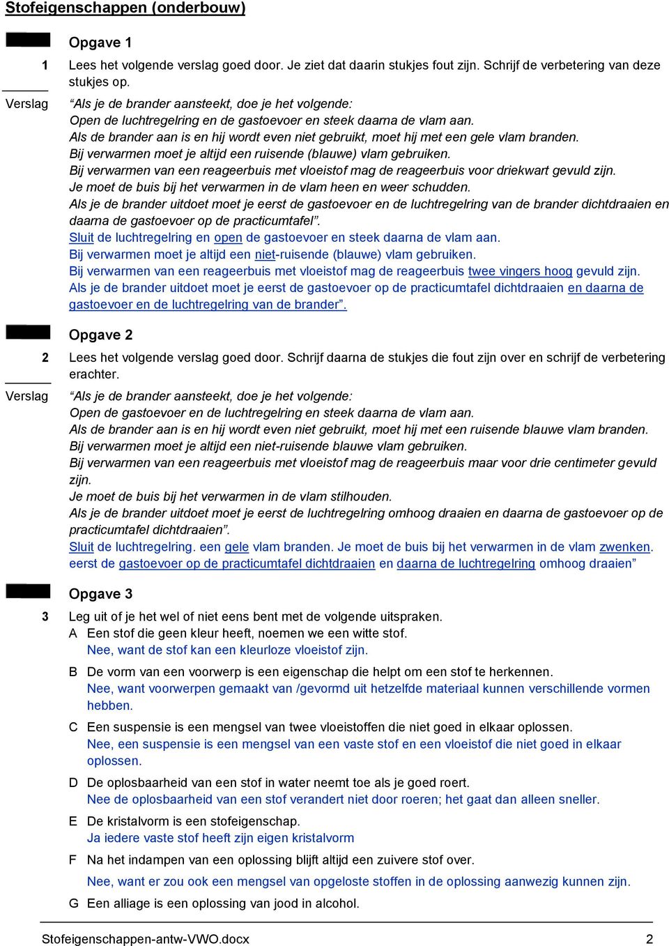 Als de brander aan is en hij wordt even niet gebruikt, moet hij met een gele vlam branden. Bij verwarmen moet je altijd een ruisende (blauwe) vlam gebruiken.