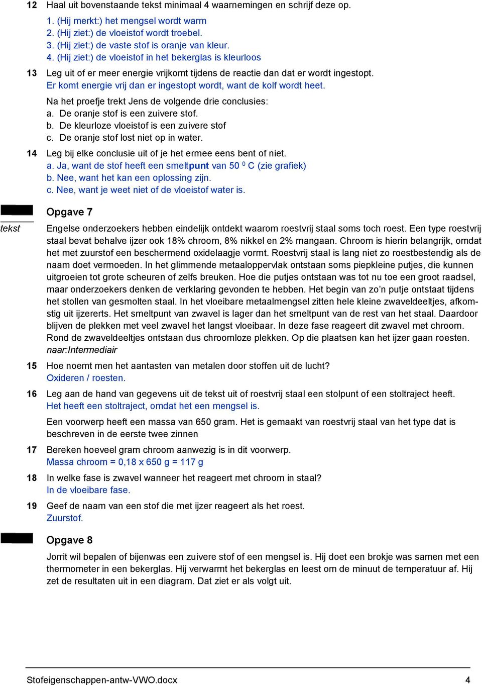 Er komt energie vrij dan er ingestopt wordt, want de kolf wordt heet. Na het proefje trekt Jens de volgende drie conclusies: a. De oranje stof is een zuivere stof. b.