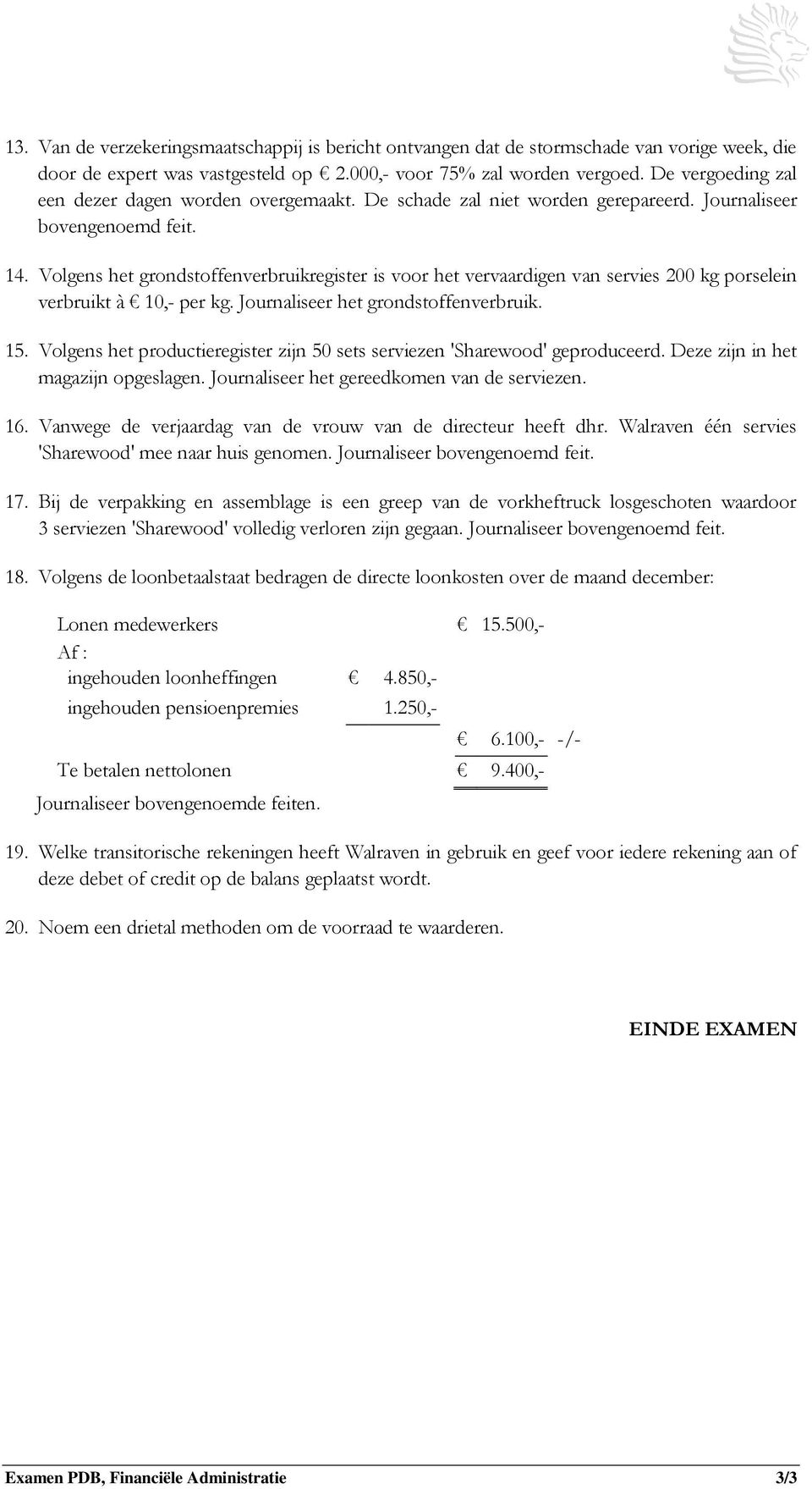 Volgens het grondstoffenverbruikregister is voor het vervaardigen van servies 200 kg porselein verbruikt à 10,- per kg. Journaliseer het grondstoffenverbruik. 15.