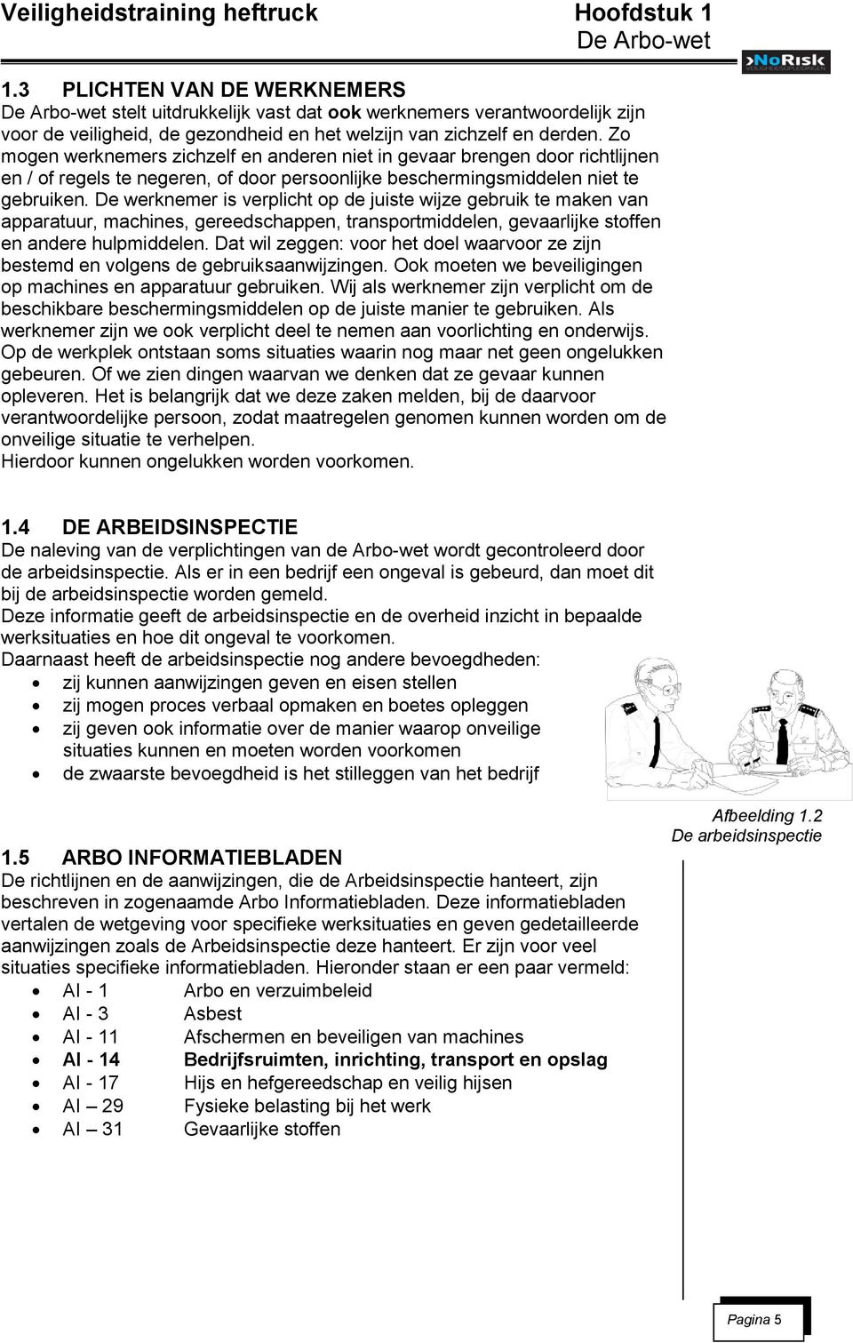 Zo mogen werknemers zichzelf en anderen niet in gevaar brengen door richtlijnen en / of regels te negeren, of door persoonlijke beschermingsmiddelen niet te gebruiken.