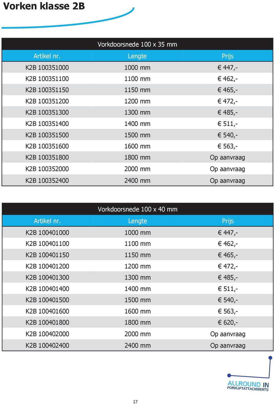 Op aanvraag Vorkdoorsnede 100 x 40 mm K2B 100401000 1000 mm 447,- K2B 100401100 1100 mm 462,- K2B 100401150 1150 mm 465,- K2B 100401200 1200 mm 472,- K2B 100401300 1300 mm 485,-