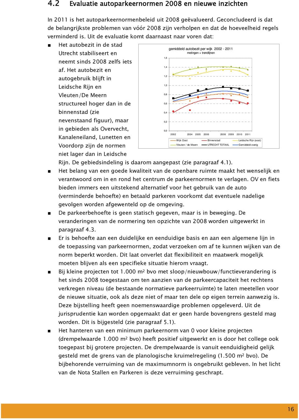 Uit de evaluatie komt daarnaast naar voren dat: Het autobezit in de stad Utrecht stabiliseert en neemt sinds 2008 zelfs iets af.