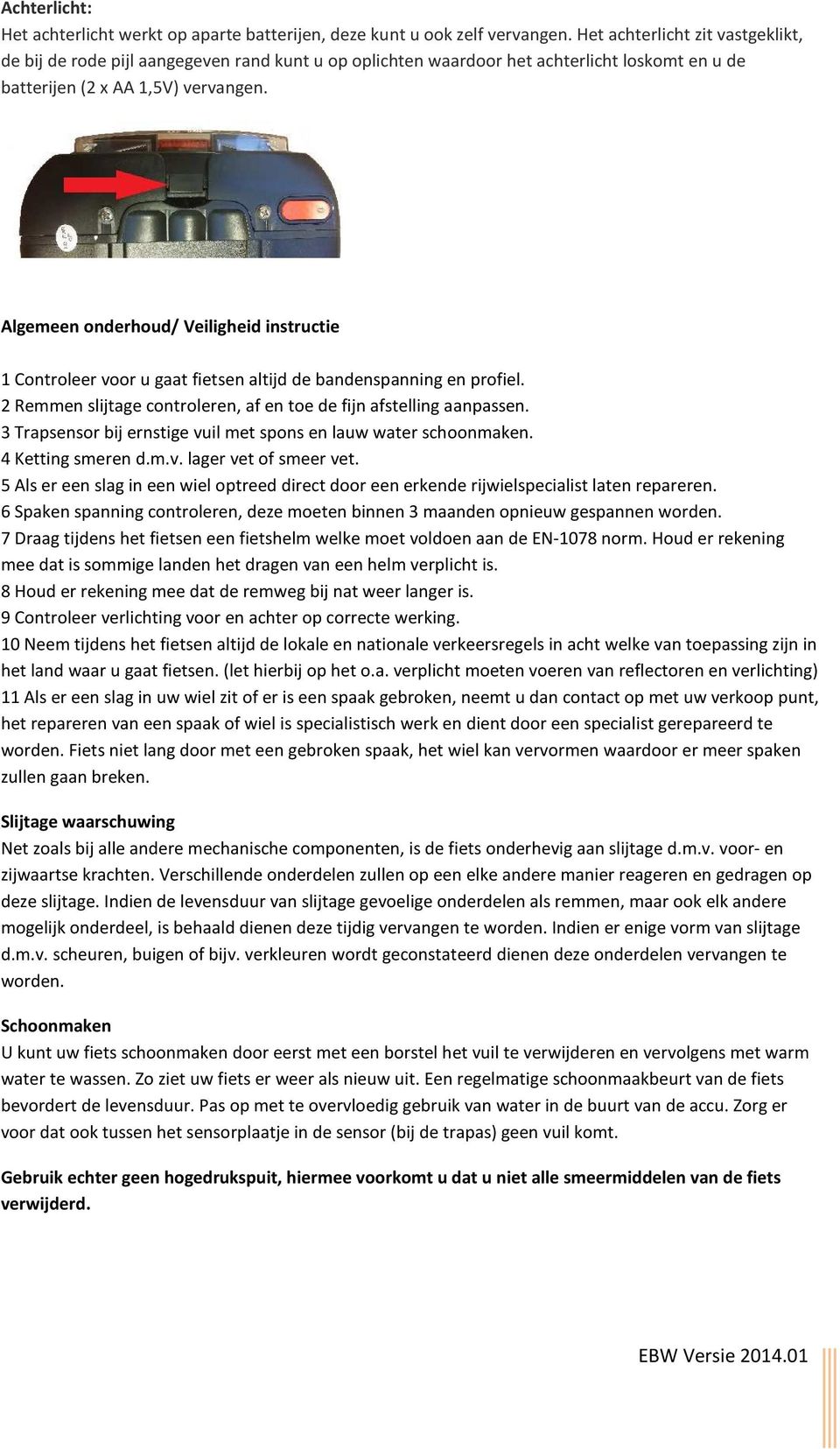 Algemeen onderhoud/ Veiligheid instructie 1 Controleer voor u gaat fietsen altijd de bandenspanning en profiel. 2 Remmen slijtage controleren, af en toe de fijn afstelling aanpassen.