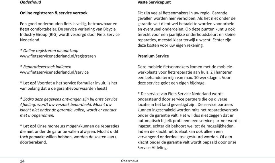 nl/registreren * Reparatieverzoek indienen www.fietsservicenederland.nl/service * Let op! Voordat u het service formulier invult, is het van belang dat u de garantievoorwaarden leest!