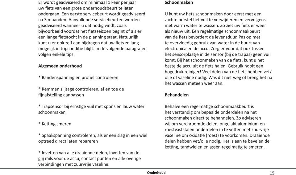 Natuurlijk kunt u er ook zelf aan bijdragen dat uw fiets zo lang mogelijk in topconditie blijft. In de volgende paragrafen volgen enkele tips.