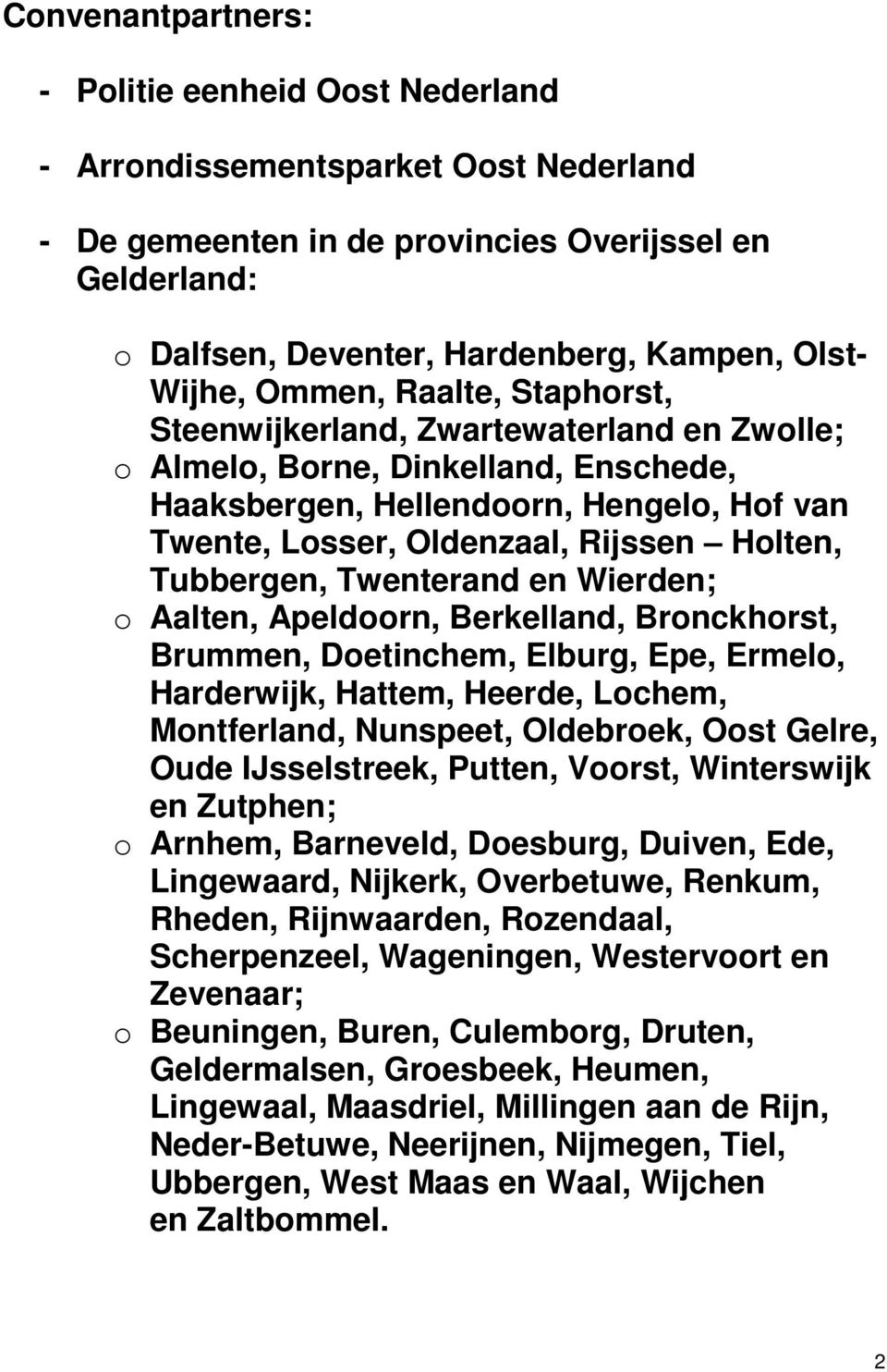 Holten, Tubbergen, Twenterand en Wierden; o Aalten, Apeldoorn, Berkelland, Bronckhorst, Brummen, Doetinchem, Elburg, Epe, Ermelo, Harderwijk, Hattem, Heerde, Lochem, Montferland, Nunspeet, Oldebroek,
