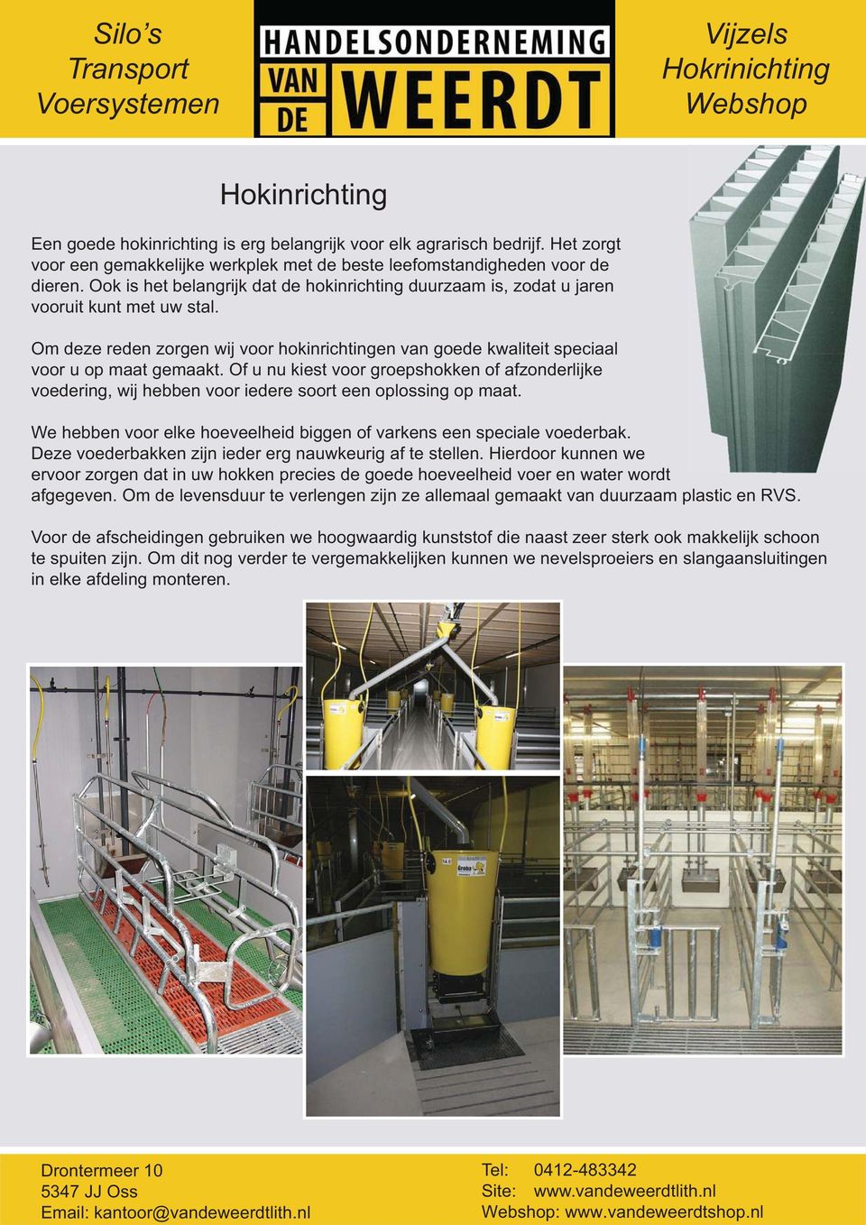 Of u nu kiest voor groepshokken of afzonderlijke voedering, wij hebben voor iedere soort een oplossing op maat. We hebben voor elke hoeveelheid biggen of varkens een speciale voederbak.