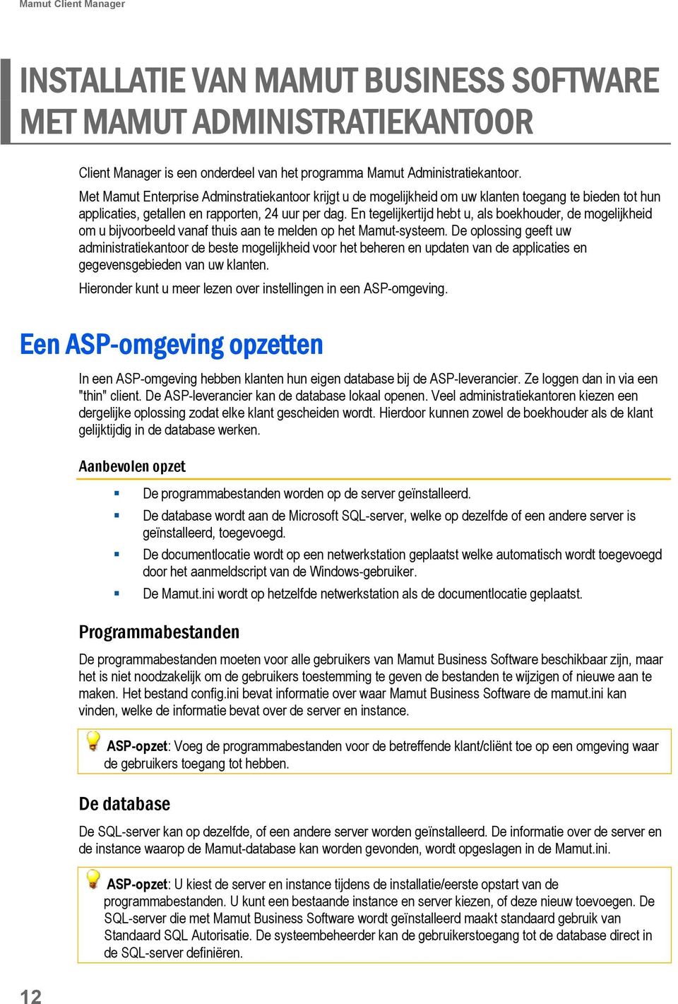 En tegelijkertijd hebt u, als boekhouder, de mogelijkheid om u bijvoorbeeld vanaf thuis aan te melden op het Mamut-systeem.