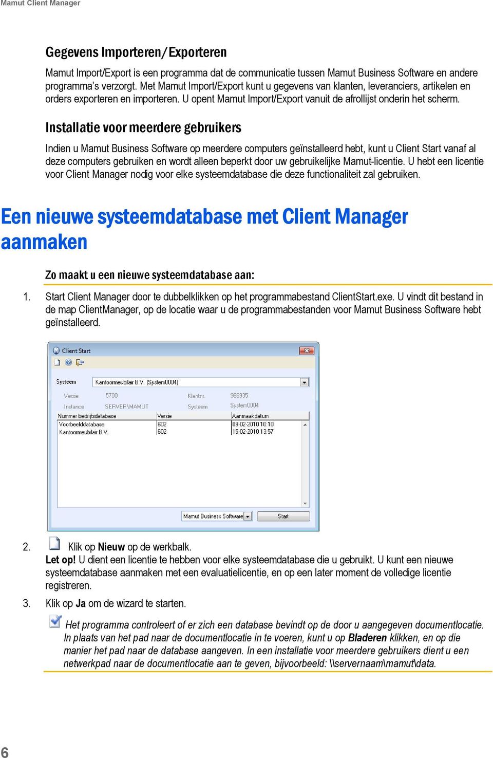 Installatie voor meerdere gebruikers Indien u Mamut Business Software op meerdere computers geïnstalleerd hebt, kunt u Client Start vanaf al deze computers gebruiken en wordt alleen beperkt door uw