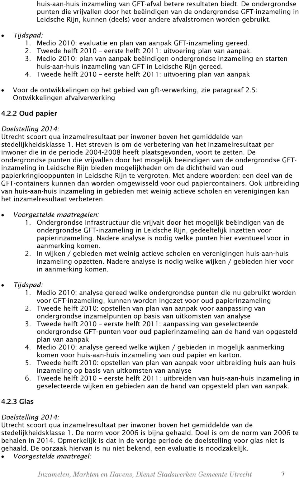 Medio 2010: evaluatie en plan van aanpak GFT-inzameling gereed. 2. Tweede helft 2010 eerste helft 2011: uitvoering plan van aanpak. 3.