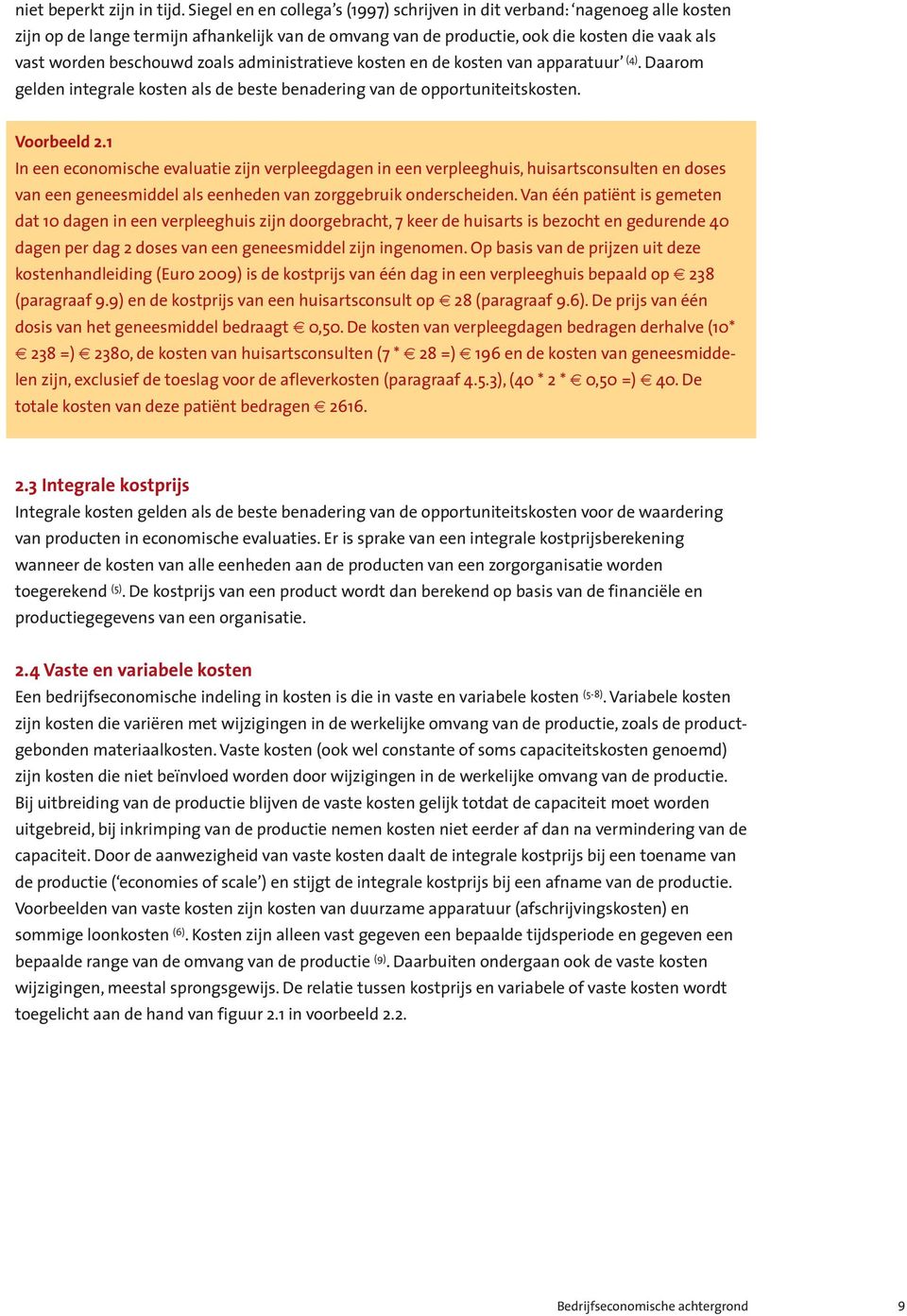 zoals administratieve kosten en de kosten van apparatuur (4). Daarom gelden integrale kosten als de beste benadering van de opportuniteitskosten. Voorbeeld 2.