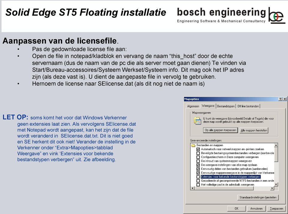 Start/Bureau-accessoires/Systeem Werkset/Systeem info. Dit mag ook het IP adres zijn (als deze vast is). U dient de aangepaste file in vervolg te gebruiken. Hernoem de license naar SElicense.