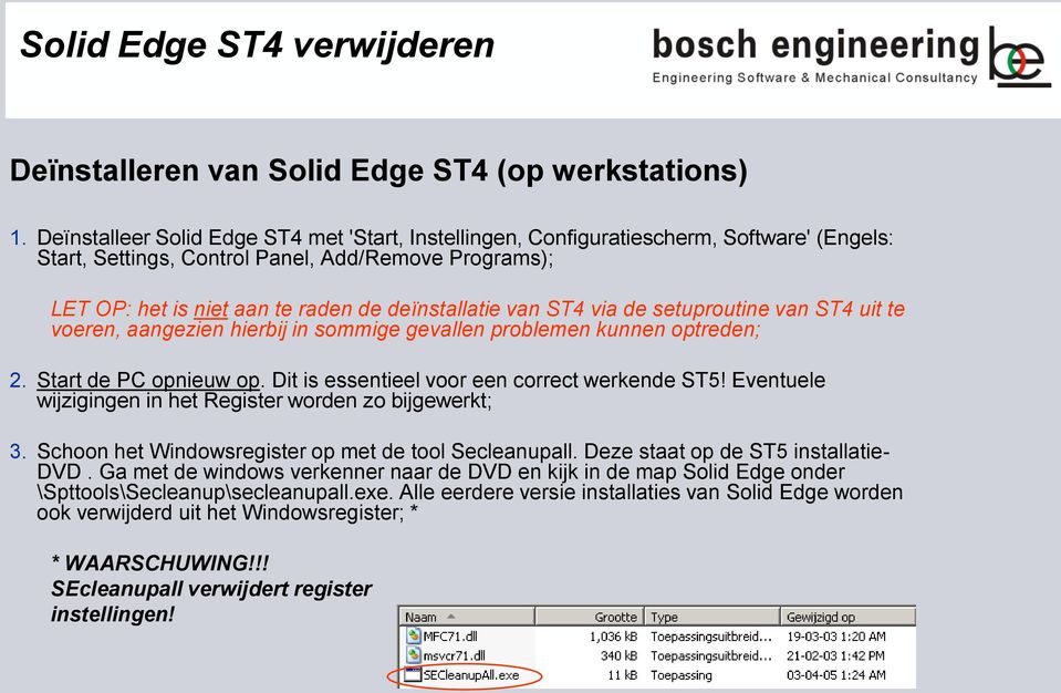 van ST4 via de setuproutine van ST4 uit te voeren, aangezien hierbij in sommige gevallen problemen kunnen optreden; 2. Start de PC opnieuw op. Dit is essentieel voor een correct werkende ST5!