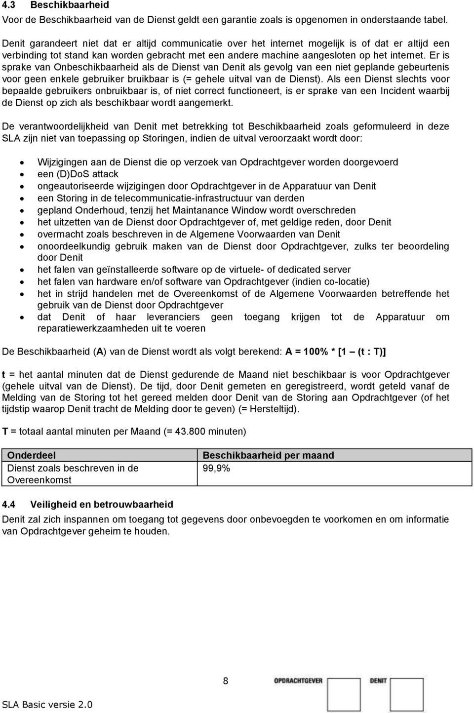 Er is sprake van Onbeschikbaarheid als de Dienst van Denit als gevolg van een niet geplande gebeurtenis voor geen enkele gebruiker bruikbaar is (= gehele uitval van de Dienst).