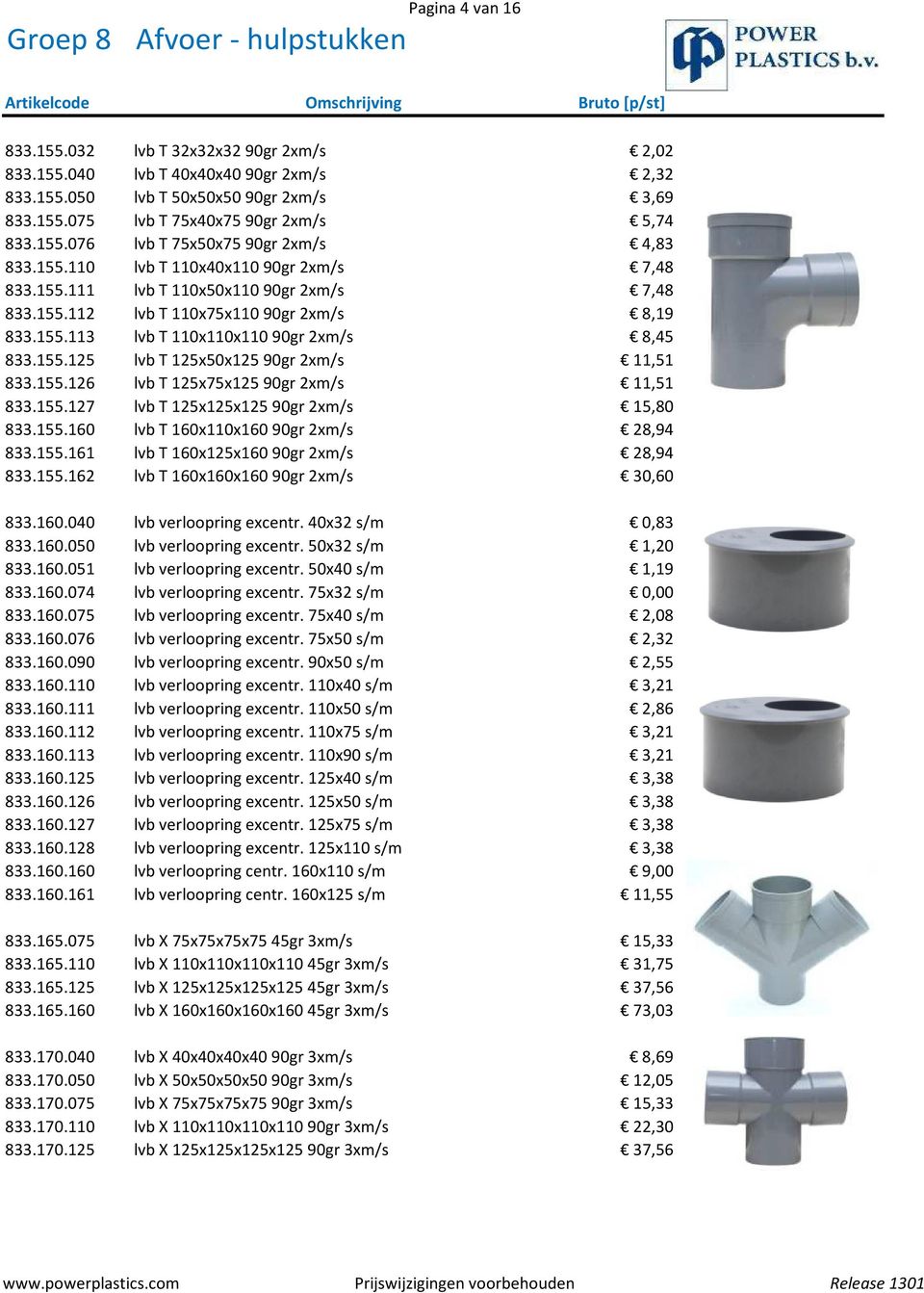 155.126 lvb T 125x75x125 90gr 2xm/s 11,51 833.155.127 lvb T 125x125x125 90gr 2xm/s 15,80 833.155.160 lvb T 160x110x160 90gr 2xm/s 28,94 833.155.161 lvb T 160x125x160 90gr 2xm/s 28,94 833.155.162 lvb T 160x160x160 90gr 2xm/s 30,60 833.