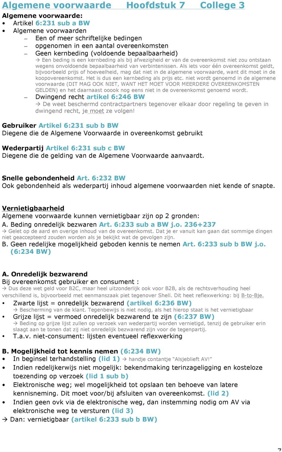 Als iets voor één overeenkomst geldt, bijvoorbeeld prijs of hoeveelheid, mag dat niet in de algemene voorwaarde, want dit moet in de koopovereenkomst. Het is dus een kernbeding als prijs etc.