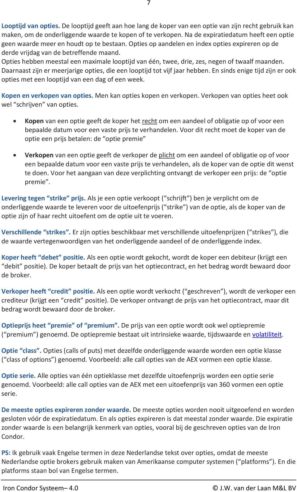 Opties hebben meestal een maximale looptijd van één, twee, drie, zes, negen of twaalf maanden. Daarnaast zijn er meerjarige opties, die een looptijd tot vijf jaar hebben.