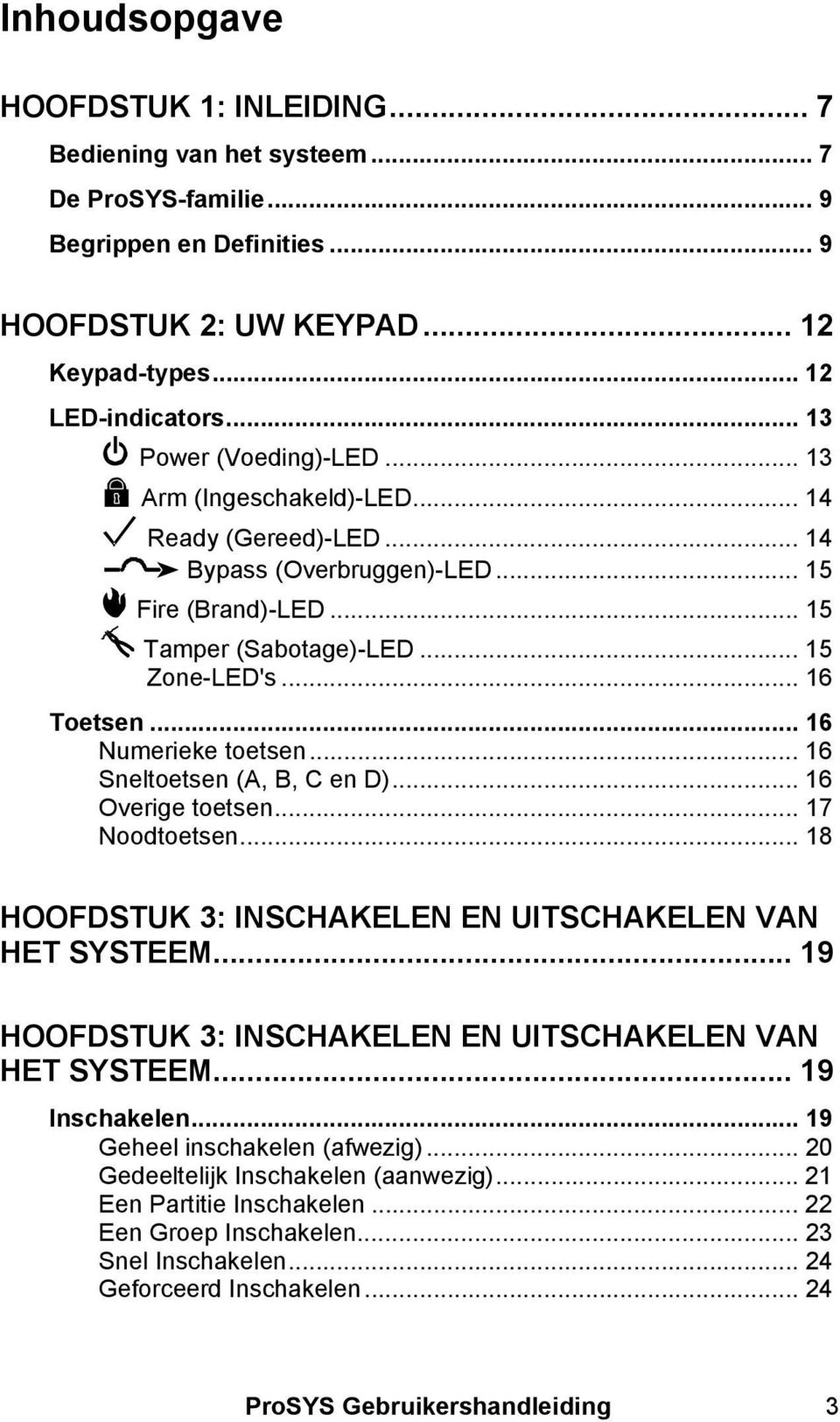 .. 16 Numerieke toetsen... 16 Sneltoetsen (A, B, C en D)... 16 Overige toetsen... 17 Noodtoetsen... 18 HOOFDSTUK 3: INSCHAKELEN EN UITSCHAKELEN VAN HET SYSTEEM.