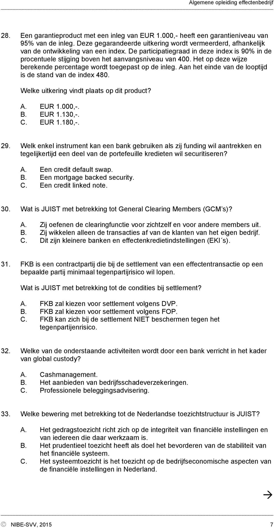 Aan het einde van de looptijd is de stand van de index 480. Welke uitkering vindt plaats op dit product? A. EUR 1.000,-. B. EUR 1.130,-. C. EUR 1.180,-. 29.