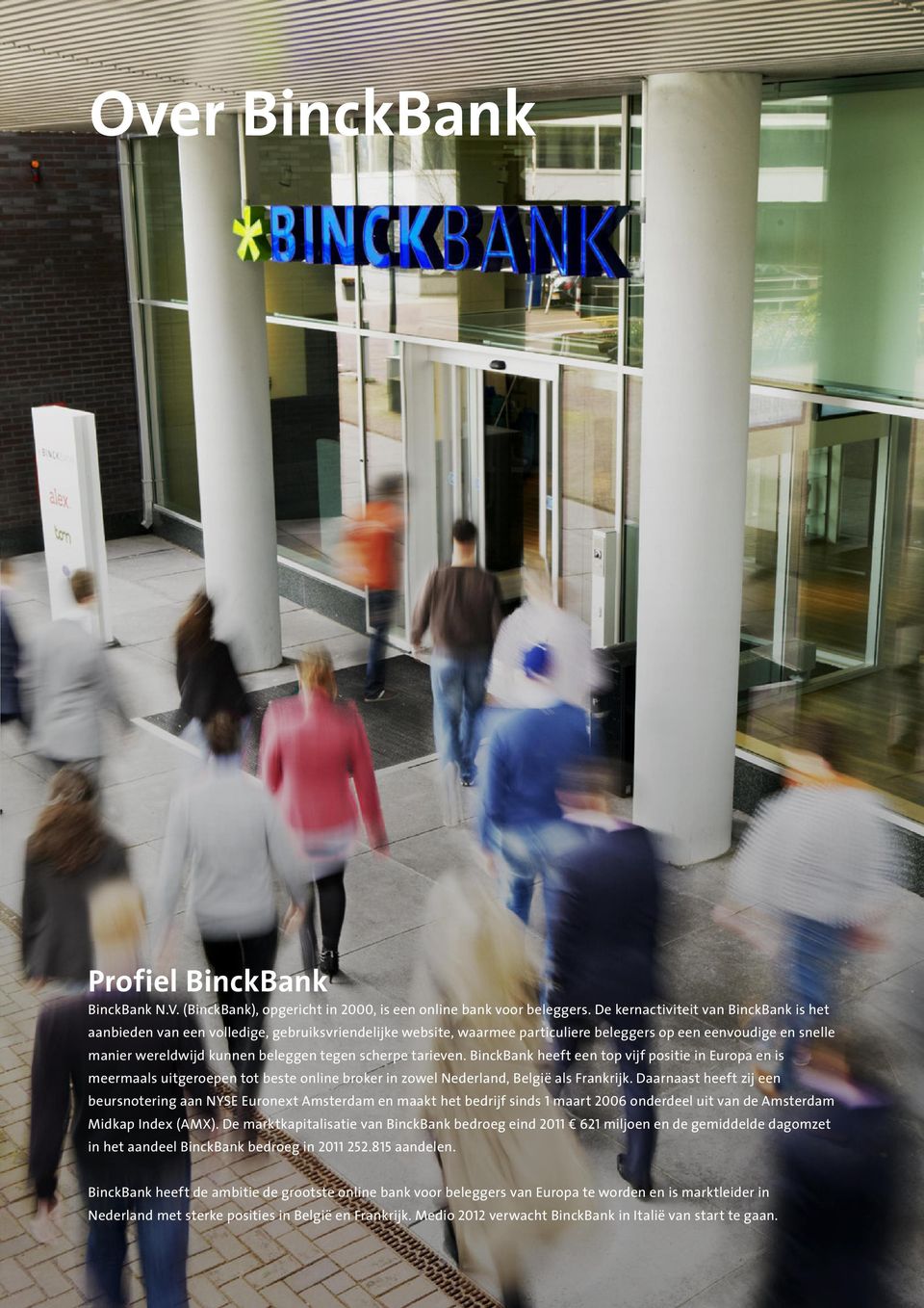 scherpe tarieven. BinckBank heeft een top vijf positie in Europa en is meermaals uitgeroepen tot beste online broker in zowel Nederland, België als Frankrijk.
