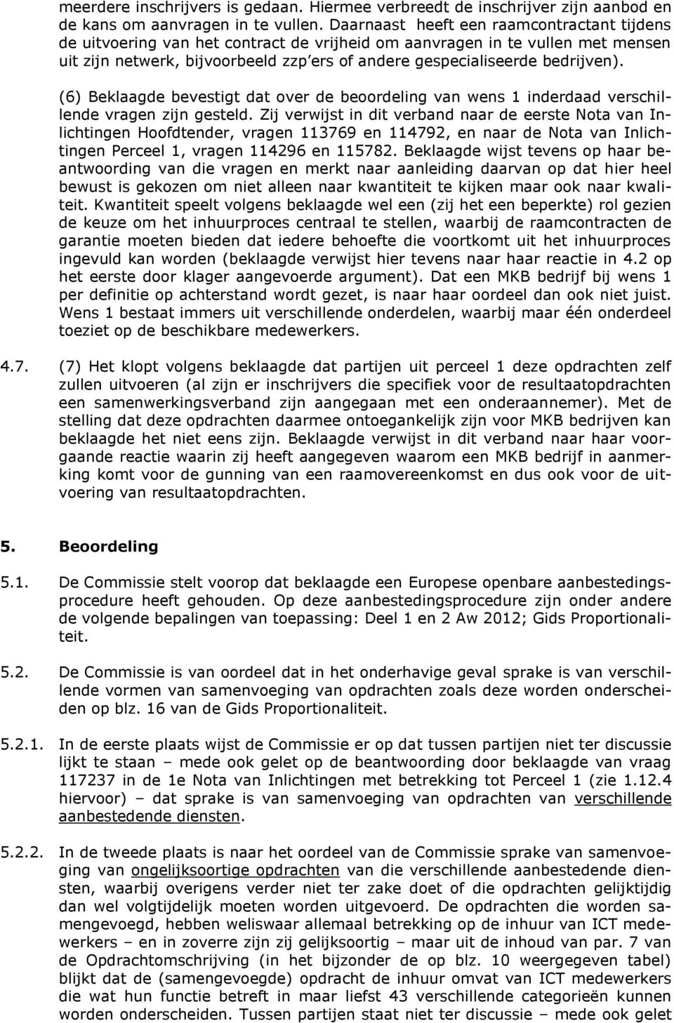 bedrijven). (6) Beklaagde bevestigt dat over de beoordeling van wens 1 inderdaad verschillende vragen zijn gesteld.