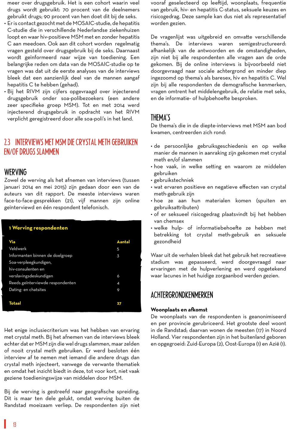 Ook aan dit cohort worden regelmatig vragen gesteld over drugsgebruik bij de seks. Daarnaast wordt geïnformeerd naar wijze van toediening.