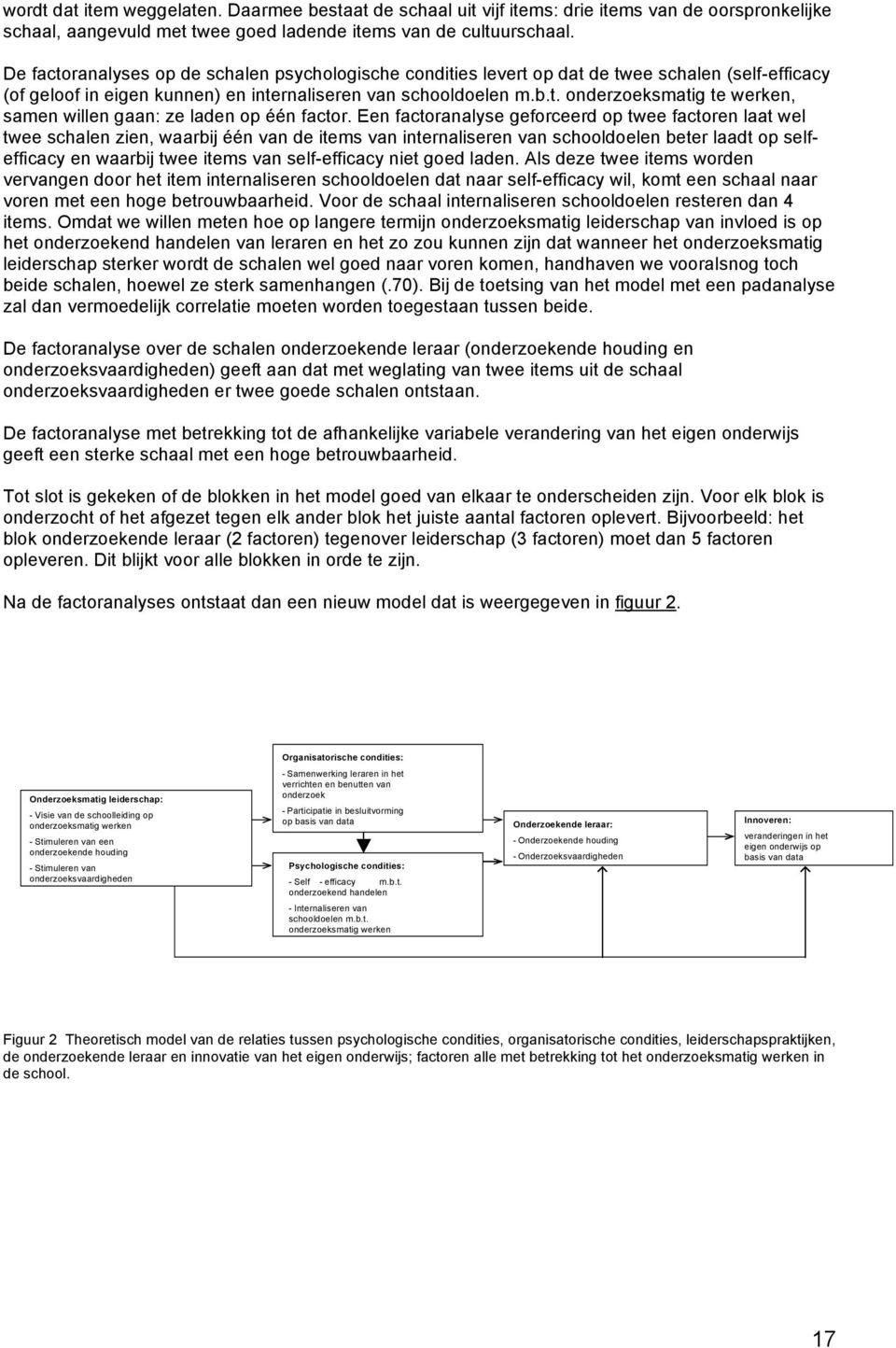 Een factoranalyse geforceerd op twee factoren laat wel twee schalen zien, waarbij één van de items van internaliseren van schooldoelen beter laadt op selfefficacy en waarbij twee items van