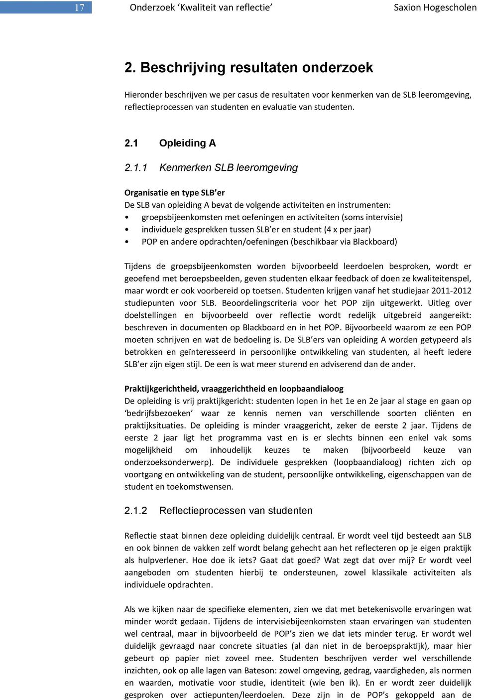 1 Opleiding A 2.1.1 Kenmerken SLB leeromgeving Organisatie en type SLB er De SLB van opleiding A bevat de volgende activiteiten en instrumenten: groepsbijeenkomsten met oefeningen en activiteiten