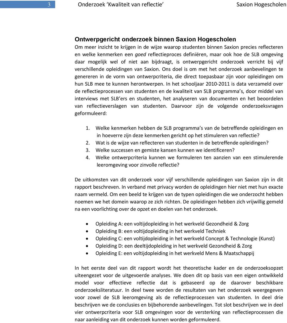 Saxion. Ons doel is om met het onderzoek aanbevelingen te genereren in de vorm van ontwerpcriteria, die direct toepasbaar zijn voor opleidingen om hun SLB mee te kunnen herontwerpen.