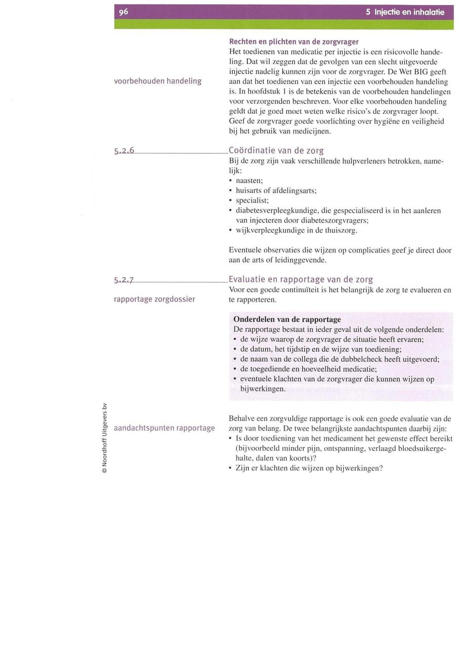 In hoofdstuk 1 is de betekenis van de voorbehouden handelingen voor verzorgenden beschreven. Voor elke voorbehouden handeling geldt datje goed moet weten welke risico's de zorgvrager loopt.