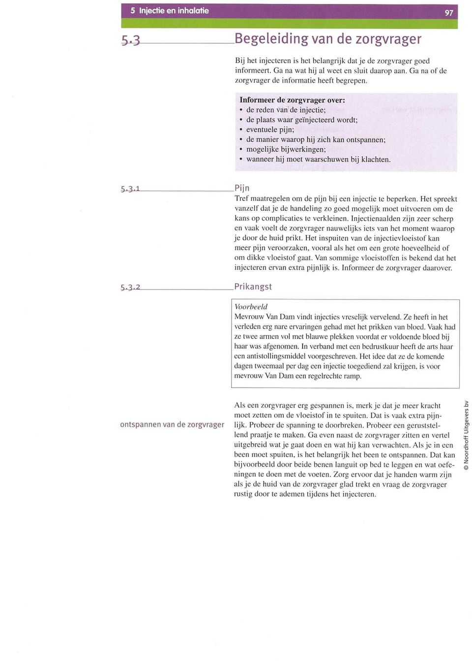 Informeer de zorgvrager over: de reden van de injectie; de plaats waar geïnjecteerd wordt; eventuele pijn; de manier waarop hij zich kan ontspannen; mogelijke bijwerkingen; wanneer hij moet