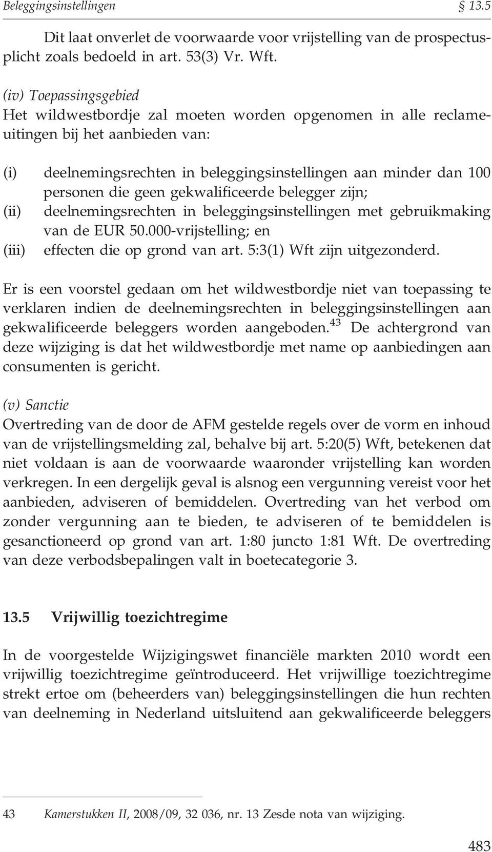 geen gekwalificeerde belegger zijn; (ii) deelnemingsrechten in beleggingsinstellingen met gebruikmaking van de EUR 50.000-vrijstelling; en (iii) effecten die op grond van art.