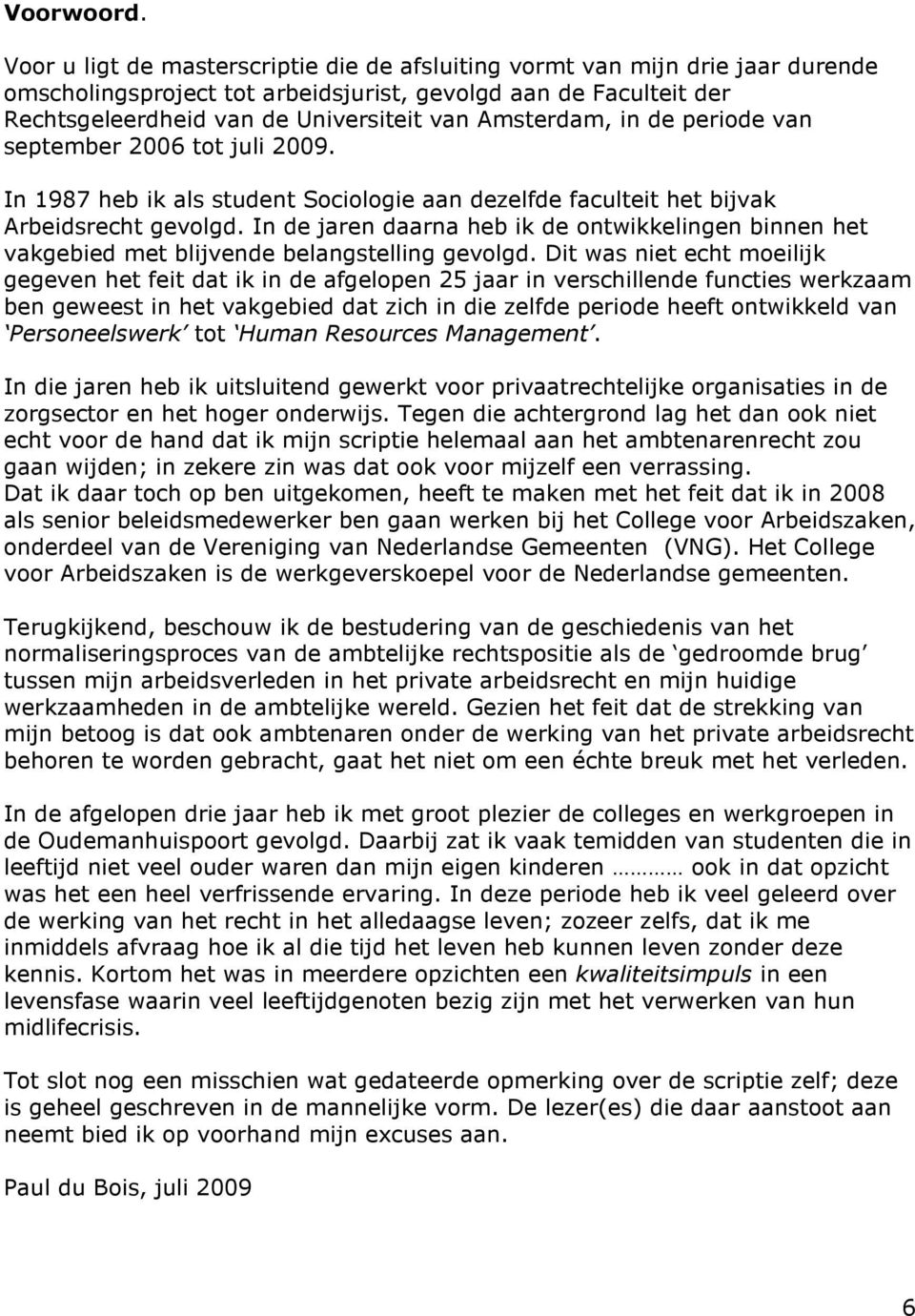 Amsterdam, in de periode van september 2006 tot juli 2009. In 1987 heb ik als student Sociologie aan dezelfde faculteit het bijvak Arbeidsrecht gevolgd.