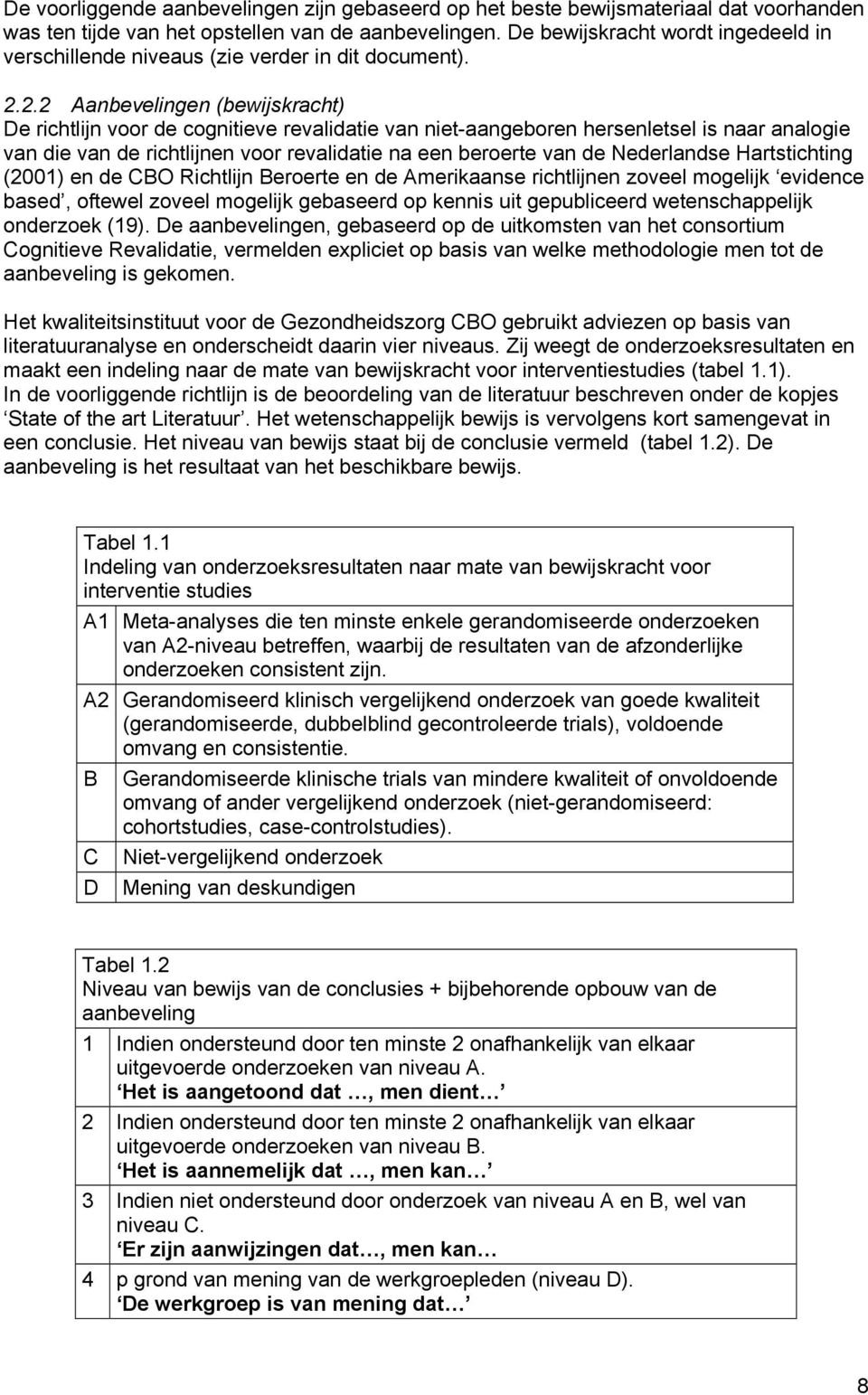 2.2 Aanbevelingen (bewijskracht) De richtlijn voor de cognitieve revalidatie van niet-aangeboren hersenletsel is naar analogie van die van de richtlijnen voor revalidatie na een beroerte van de