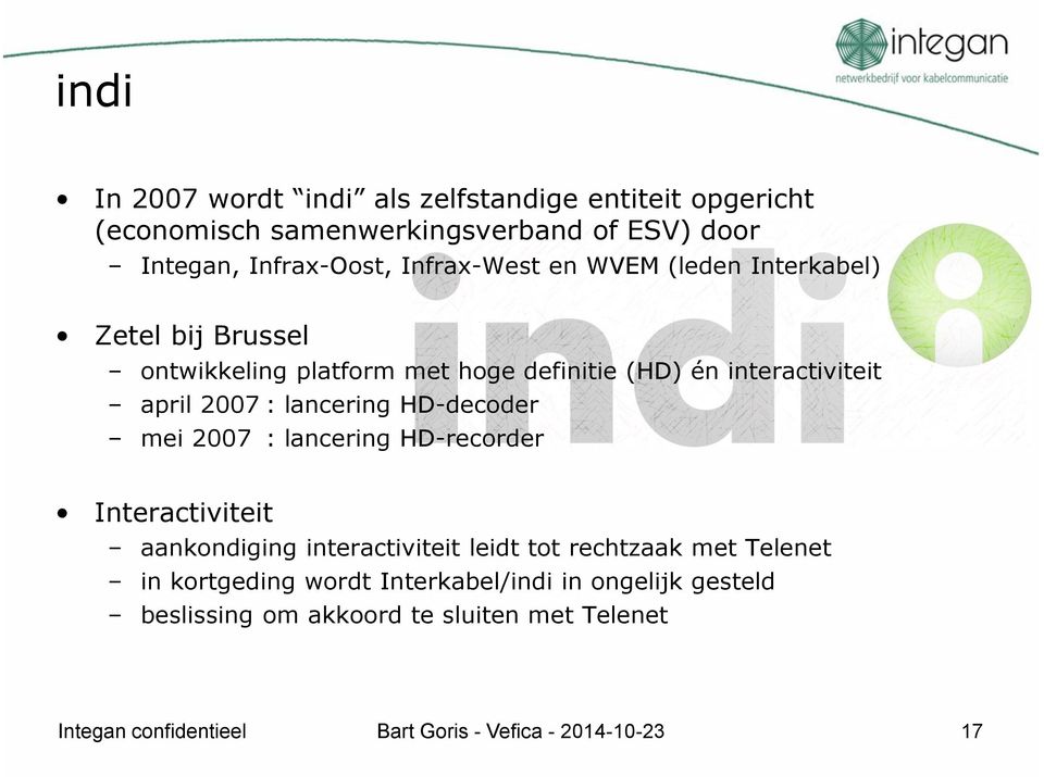 : lancering HD-decoder mei 2007 : lancering HD-recorder Interactiviteit aankondiging interactiviteit leidt tot rechtzaak met Telenet