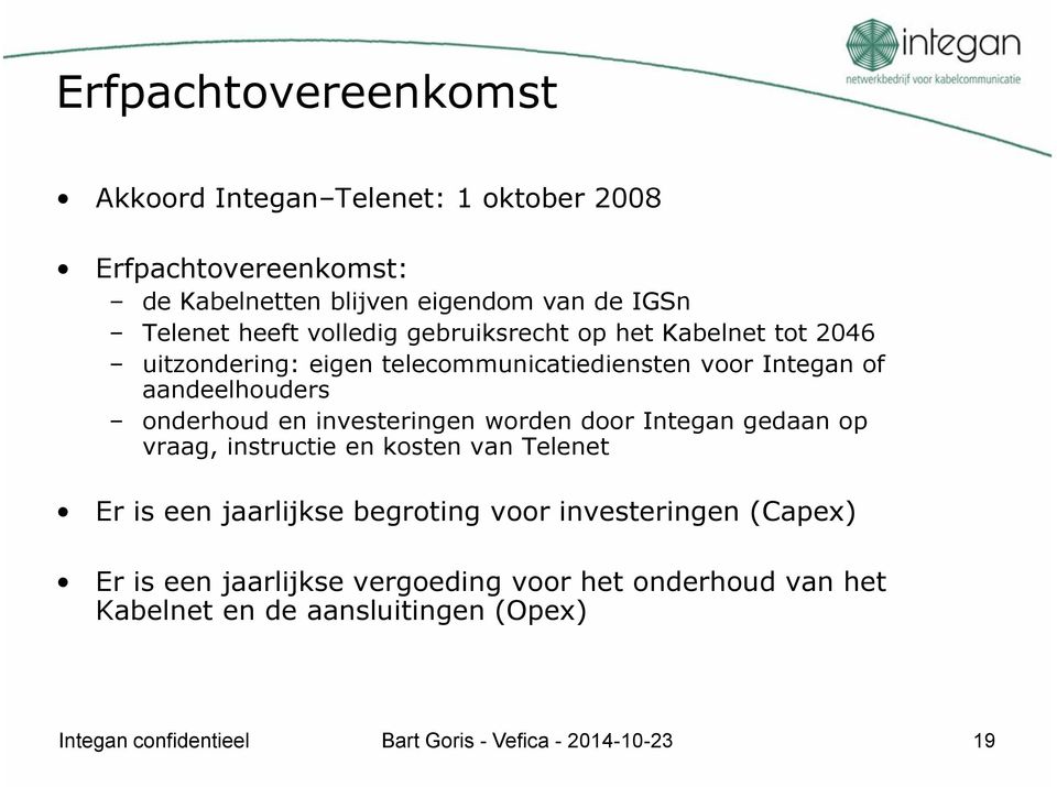 onderhoud en investeringen worden door Integan gedaan op vraag, instructie en kosten van Telenet Er is een jaarlijkse begroting voor