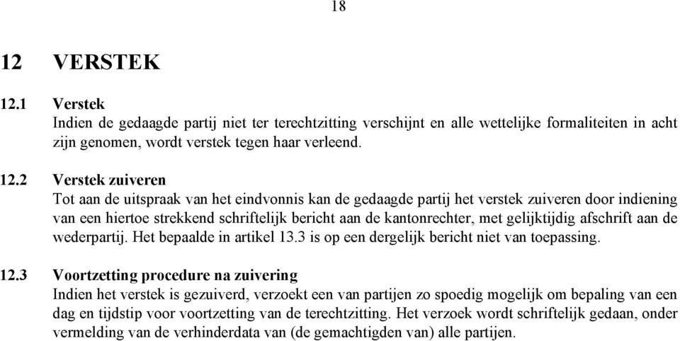 1 Verstek Indien de gedaagde partij niet ter terechtzitting verschijnt en alle wettelijke formaliteiten in acht zijn genomen, wordt verstek tegen haar verleend. 12.