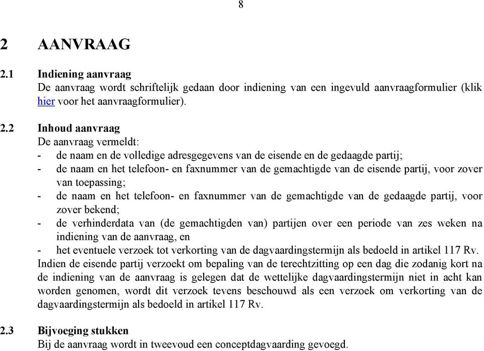 de naam en het telefoon- en faxnummer van de gemachtigde van de gedaagde partij, voor zover bekend; - de verhinderdata van (de gemachtigden van) partijen over een periode van zes weken na indiening