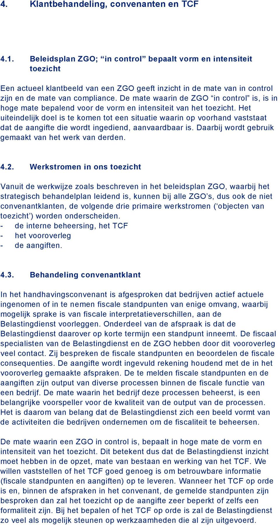 De mate waarin de ZGO in control is, is in hoge mate bepalend voor de vorm en intensiteit van het toezicht.