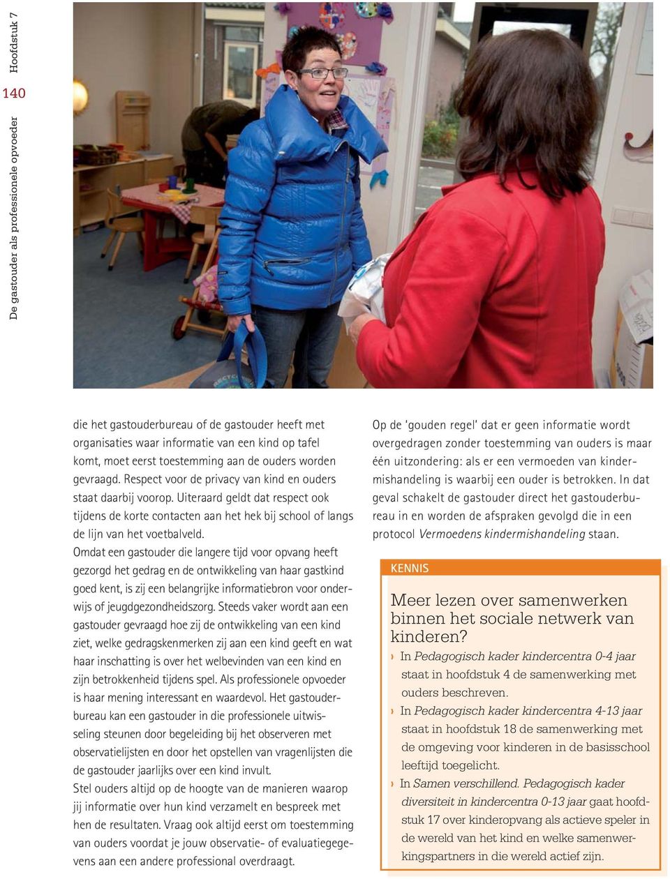 Omdat een gastouder die langere tijd voor opvang heeft gezorgd het gedrag en de ontwikkeling van haar gastkind goed kent, is zij een belangrijke informatiebron voor onderwijs of jeugdgezondheidszorg.