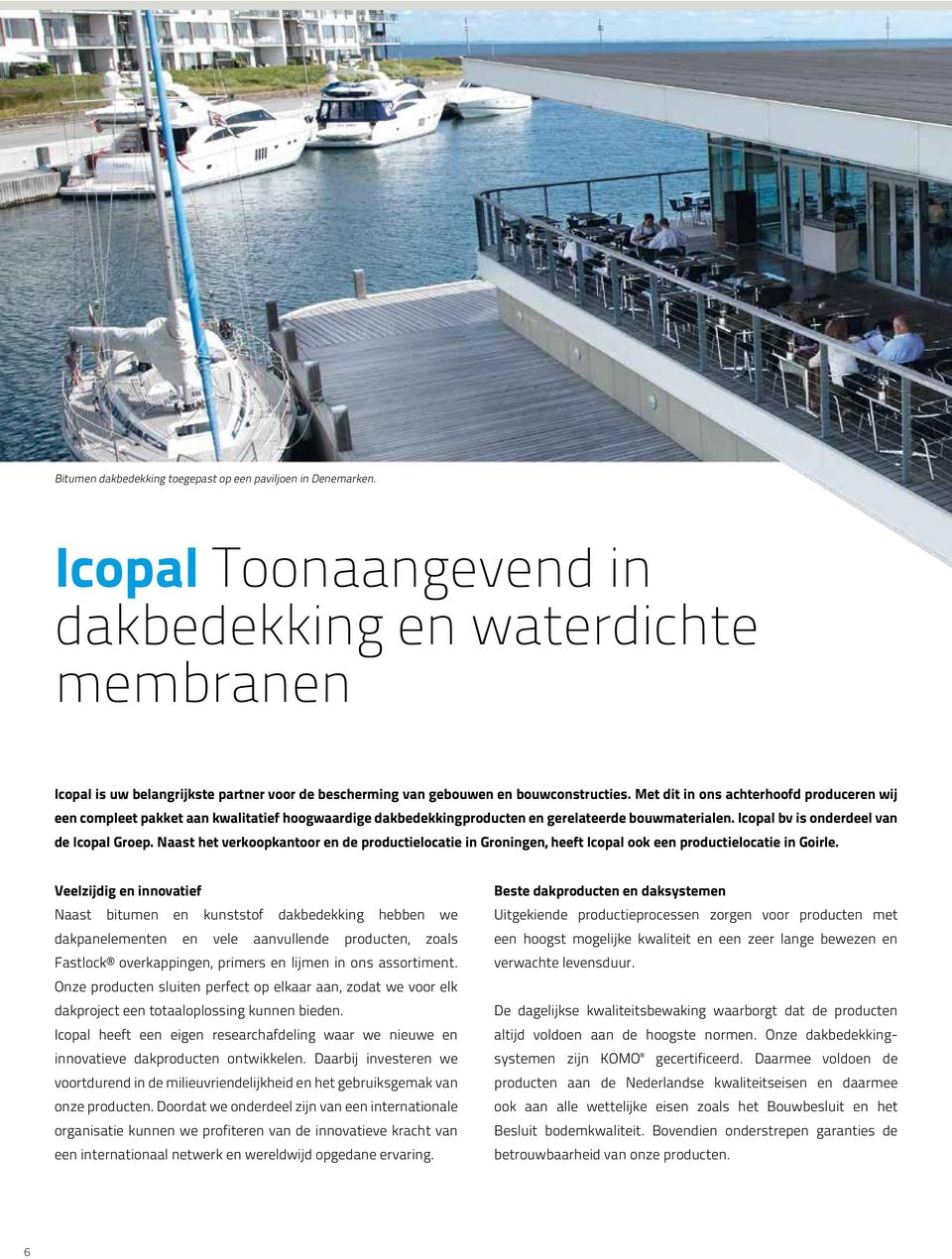 Met dit in ons achterhoofd produceren wij een compleet pakket aan kwalitatief hoogwaardige dakbedekkingproducten en gerelateerde bouwmaterialen. Icopal bv is onderdeel van de Icopal Groep.